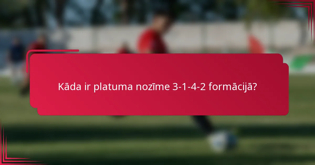 Kāda ir platuma nozīme 3-1-4-2 formācijā?