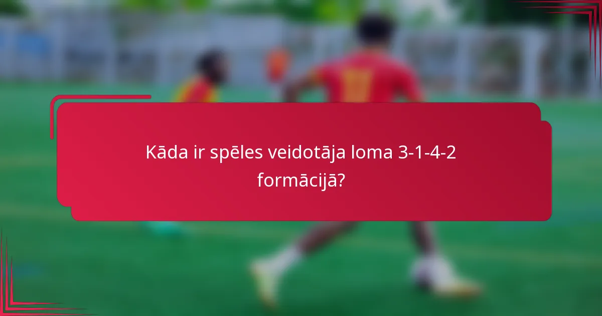 Kāda ir spēles veidotāja loma 3-1-4-2 formācijā?