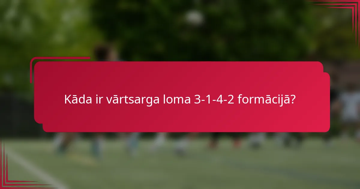 Kāda ir vārtsarga loma 3-1-4-2 formācijā?