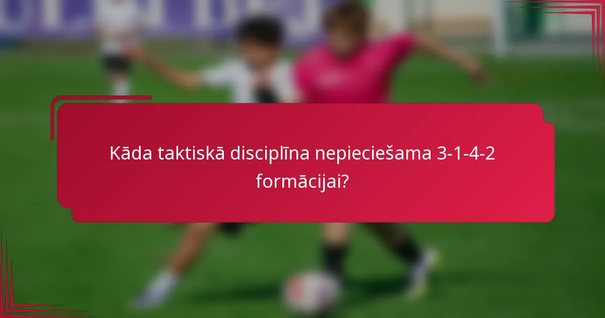 Kāda taktiskā disciplīna nepieciešama 3-1-4-2 formācijai?