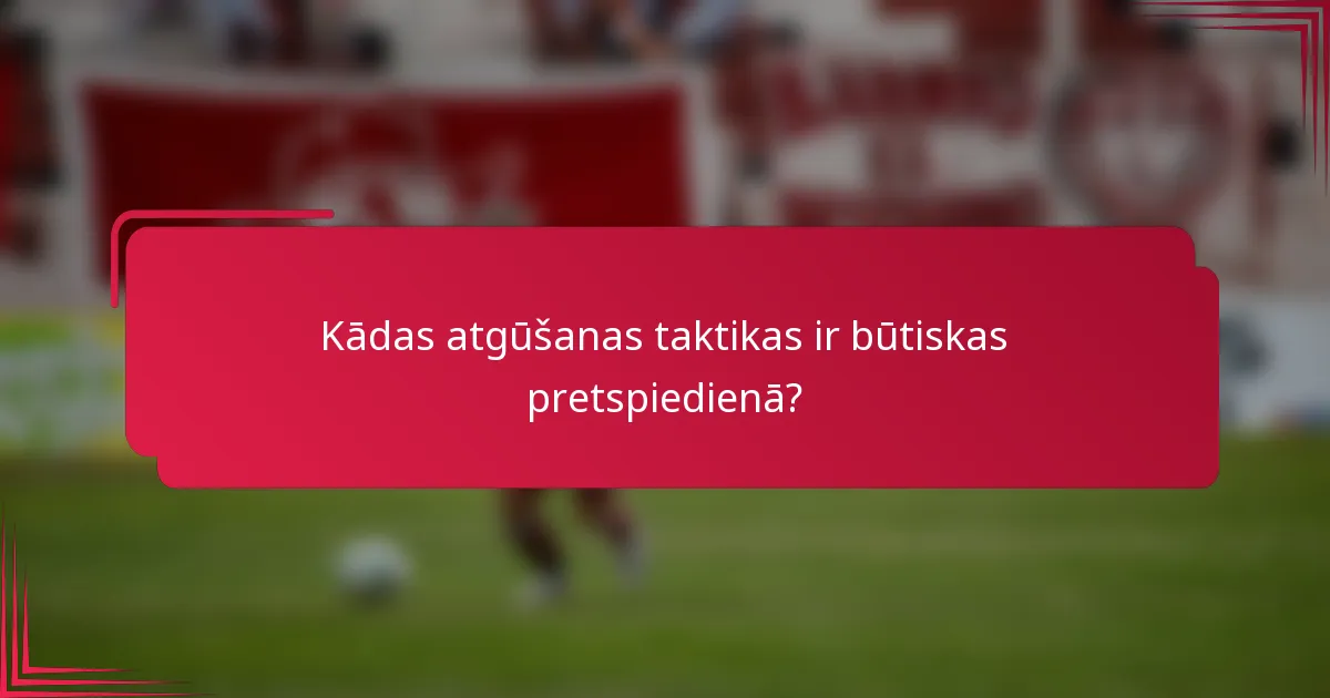Kādas atgūšanas taktikas ir būtiskas pretspiedienā?