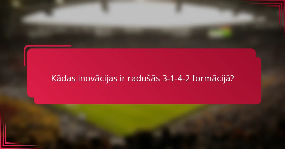 Kādas inovācijas ir radušās 3-1-4-2 formācijā?