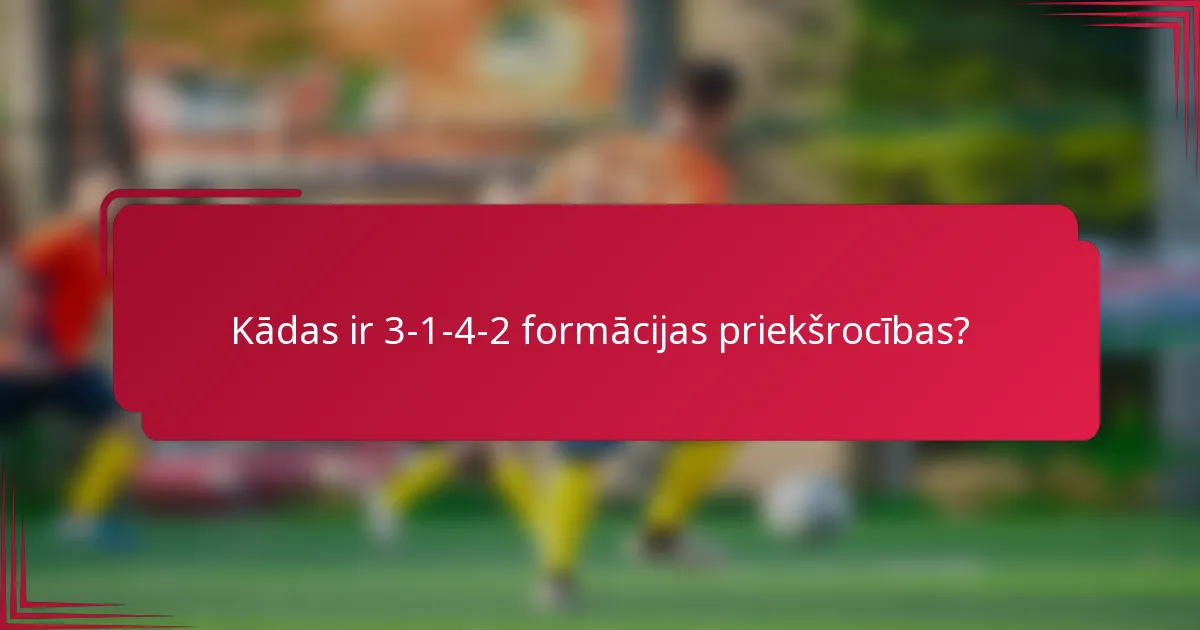 Kādas ir 3-1-4-2 formācijas priekšrocības?