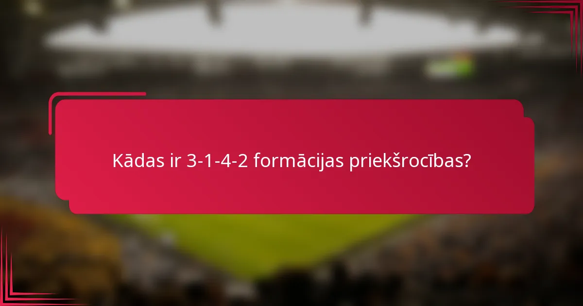 Kādas ir 3-1-4-2 formācijas priekšrocības?