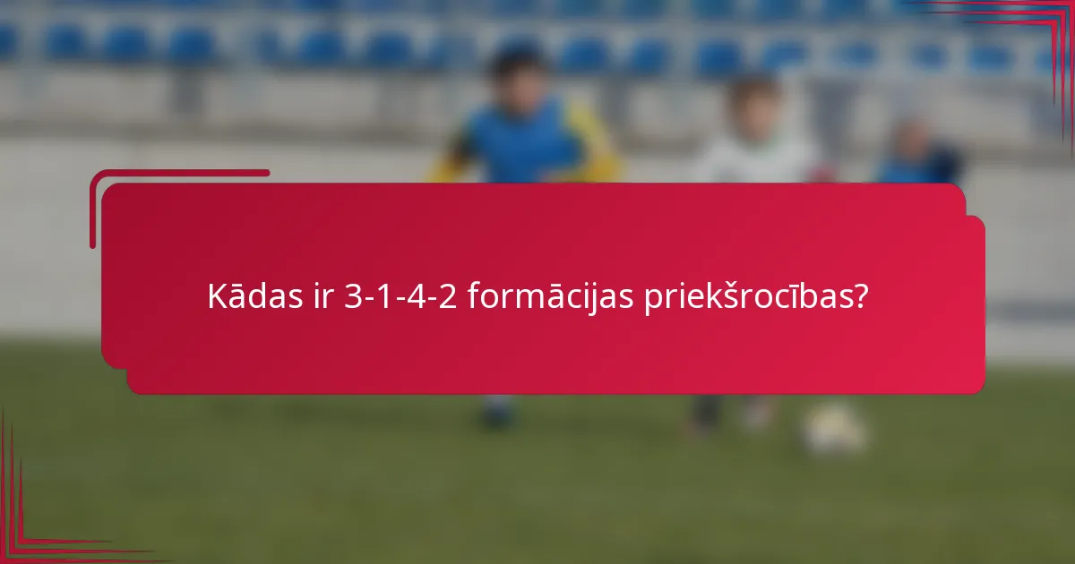 Kādas ir 3-1-4-2 formācijas priekšrocības?