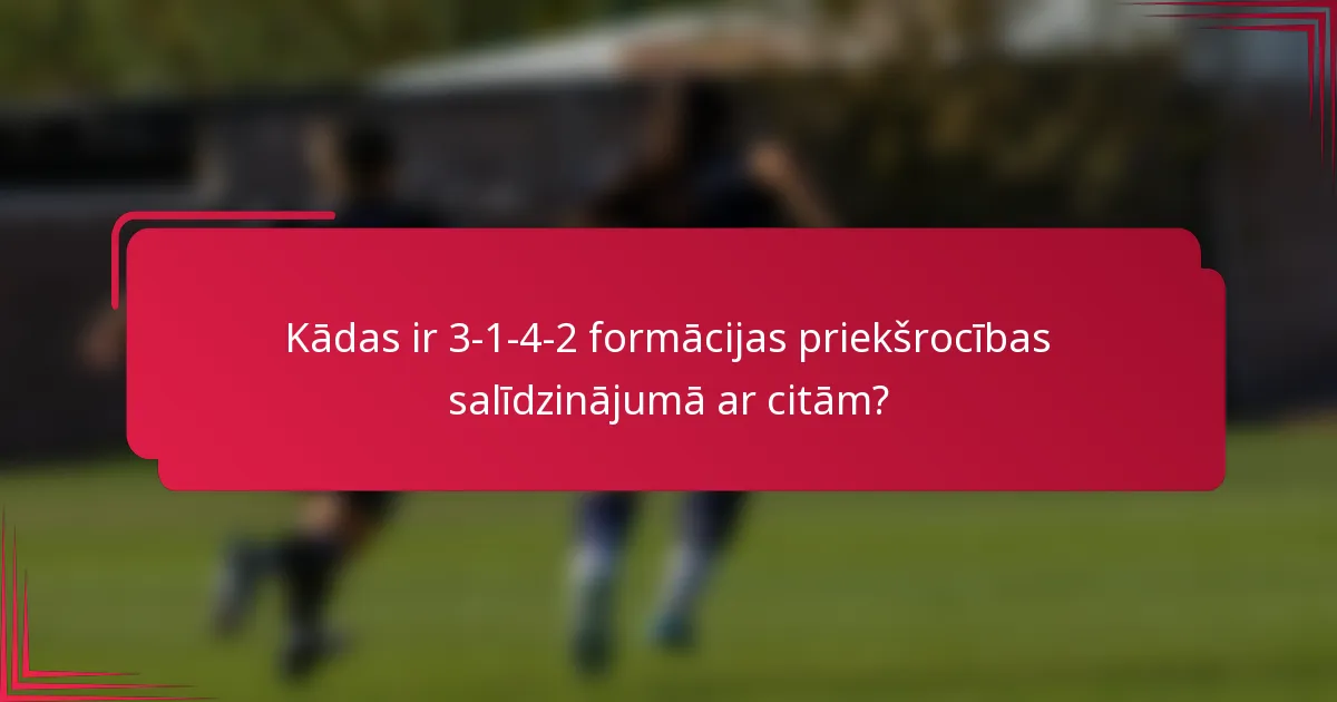 Kādas ir 3-1-4-2 formācijas priekšrocības salīdzinājumā ar citām?