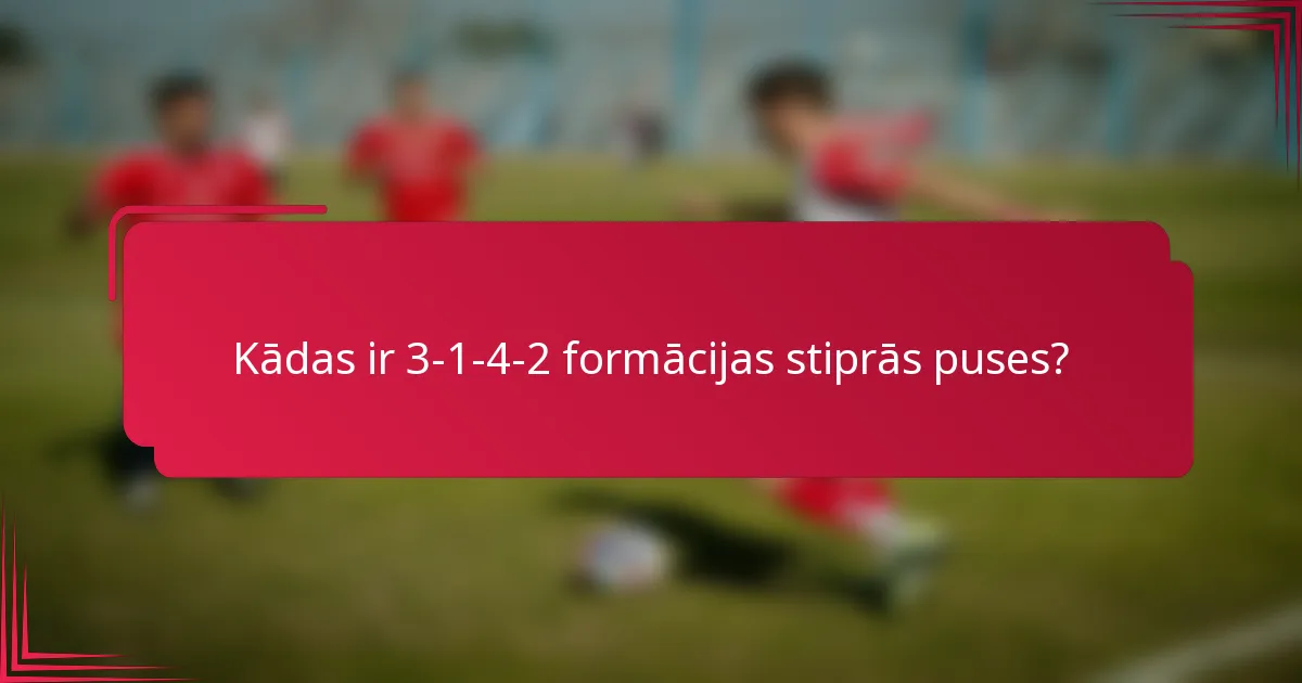 Kādas ir 3-1-4-2 formācijas stiprās puses?