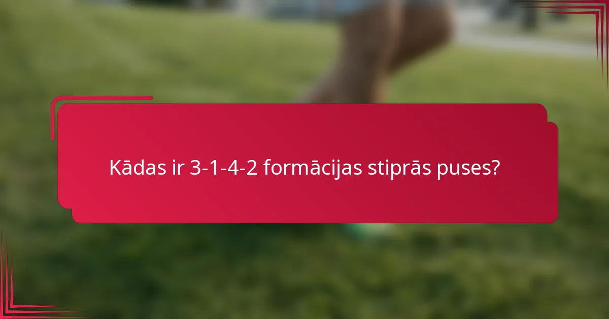 Kādas ir 3-1-4-2 formācijas stiprās puses?
