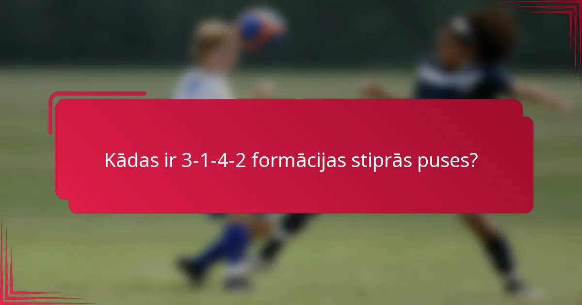 Kādas ir 3-1-4-2 formācijas stiprās puses?
