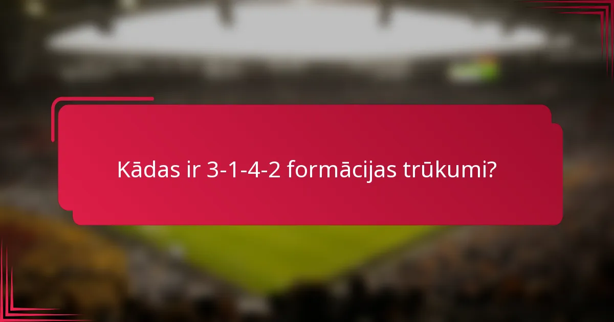 Kādas ir 3-1-4-2 formācijas trūkumi?