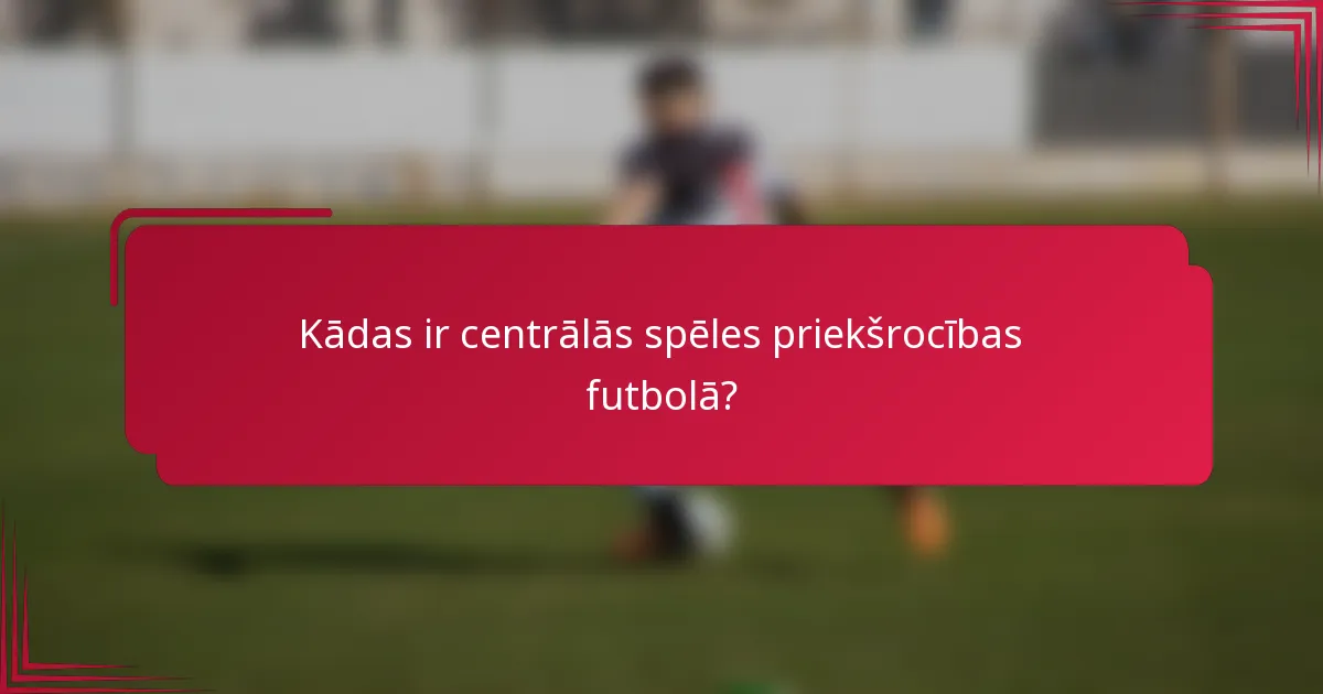 Kādas ir centrālās spēles priekšrocības futbolā?