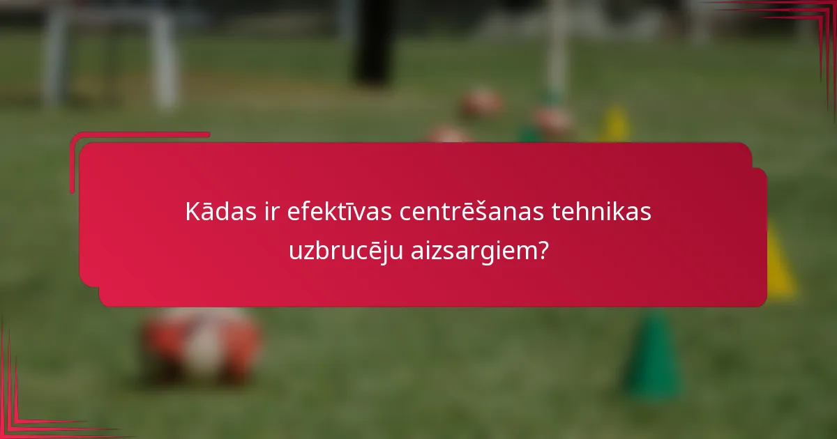 Kādas ir efektīvas centrēšanas tehnikas uzbrucēju aizsargiem?