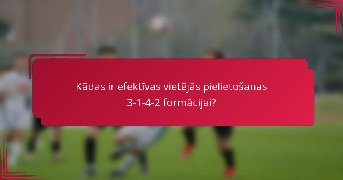 Kādas ir efektīvas vietējās pielietošanas 3-1-4-2 formācijai?