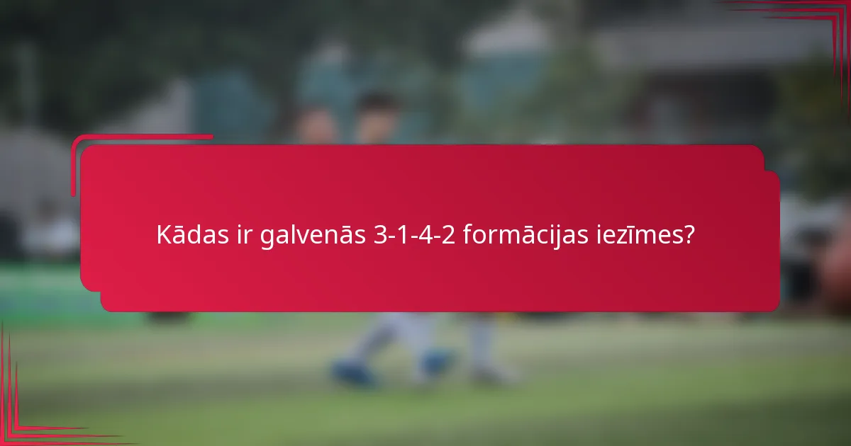 Kādas ir galvenās 3-1-4-2 formācijas iezīmes?