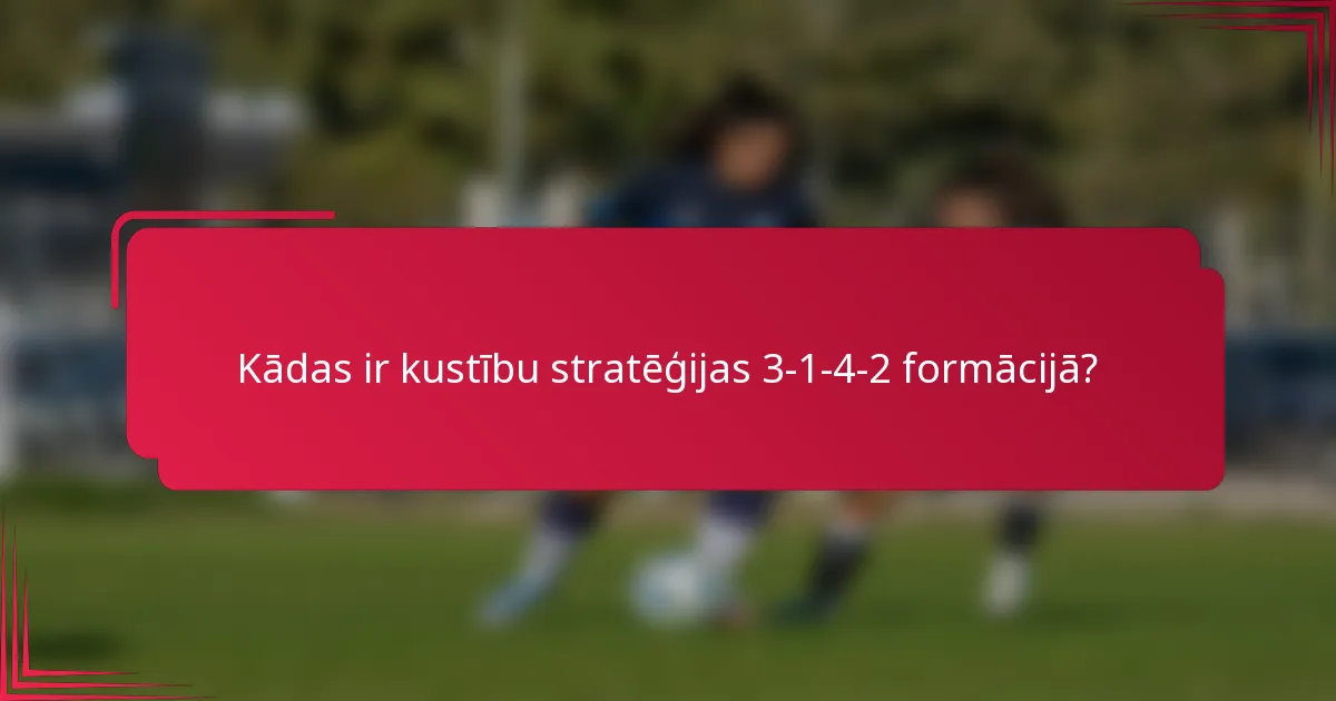 Kādas ir kustību stratēģijas 3-1-4-2 formācijā?