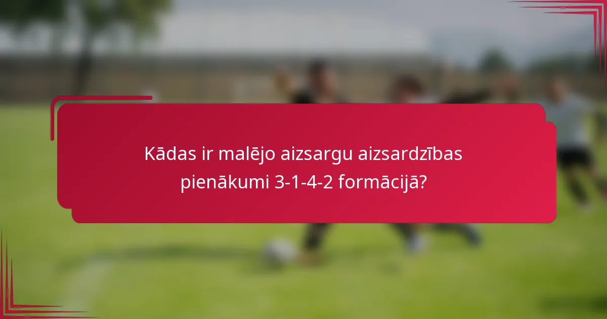 Kādas ir malējo aizsargu aizsardzības pienākumi 3-1-4-2 formācijā?