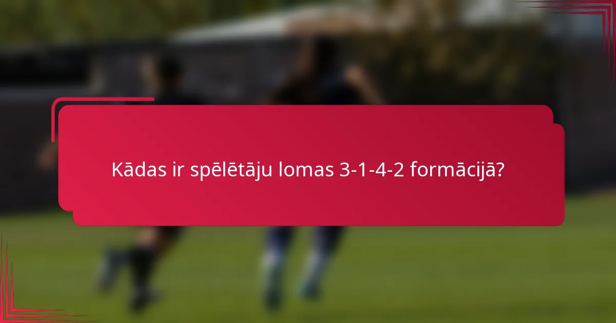 Kādas ir spēlētāju lomas 3-1-4-2 formācijā?