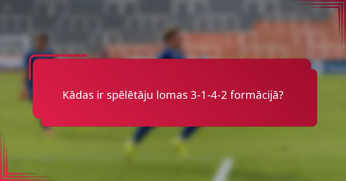 Kādas ir spēlētāju lomas 3-1-4-2 formācijā?