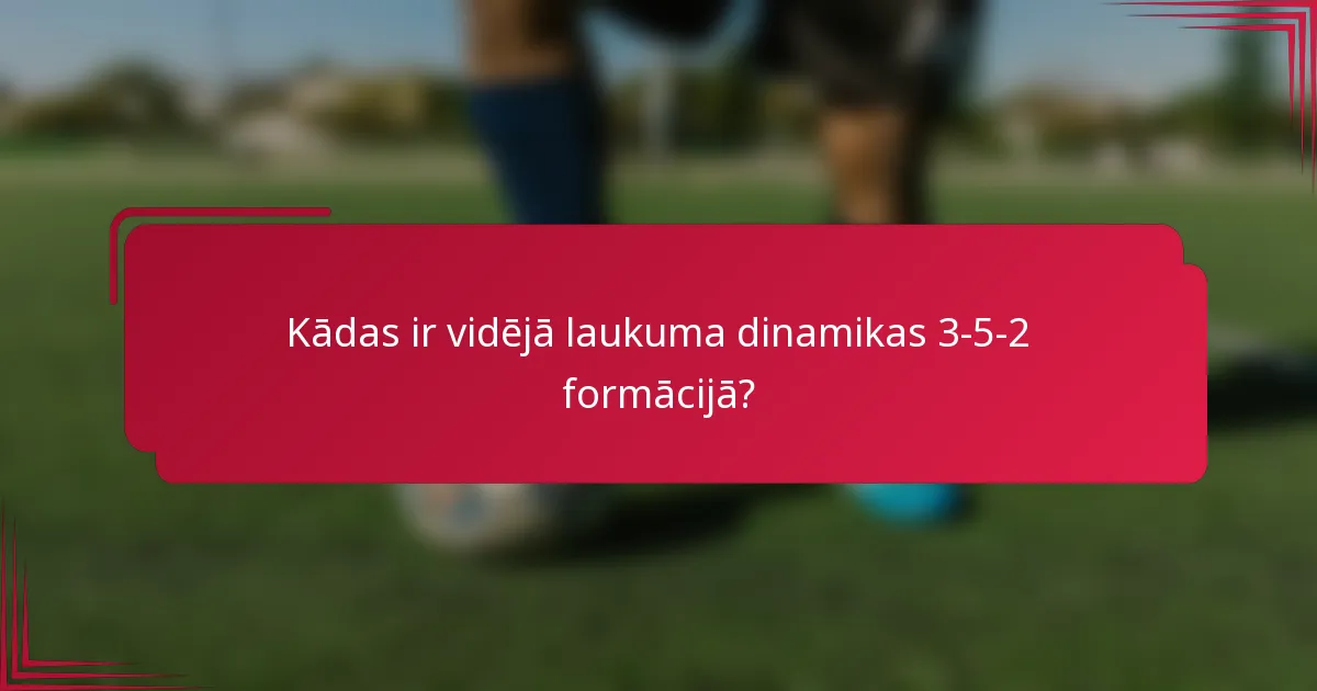 Kādas ir vidējā laukuma dinamikas 3-5-2 formācijā?