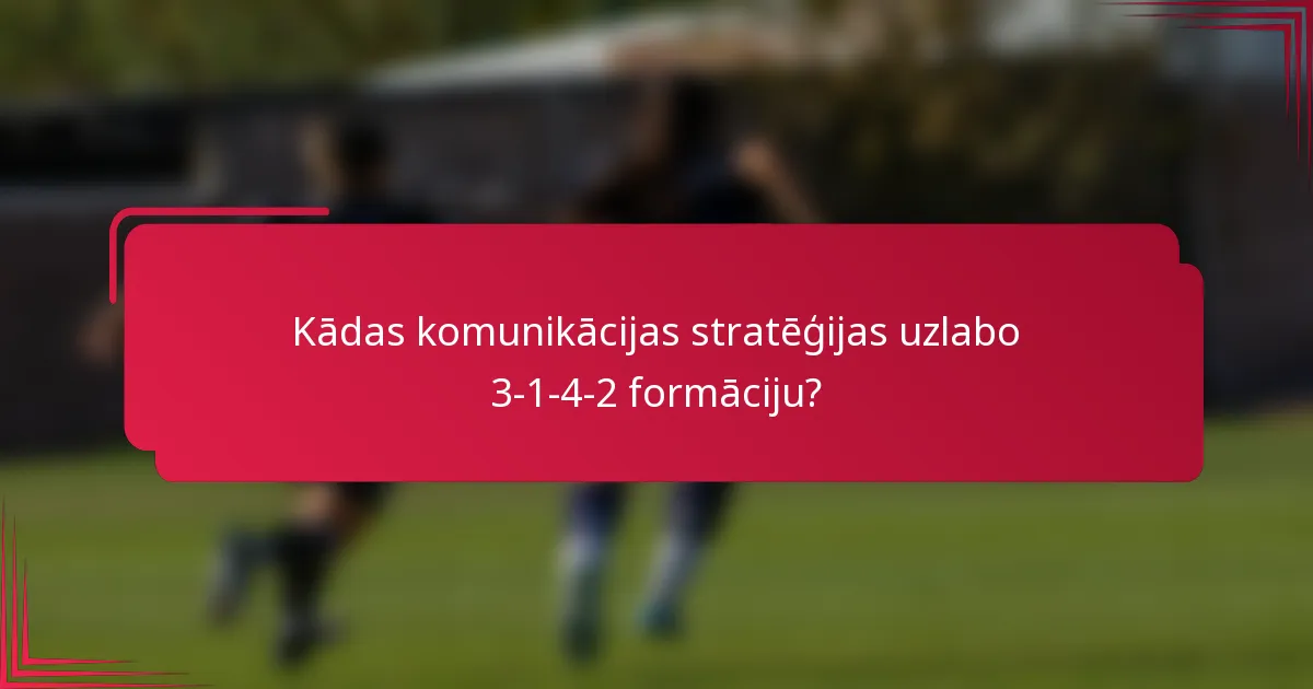 Kādas komunikācijas stratēģijas uzlabo 3-1-4-2 formāciju?