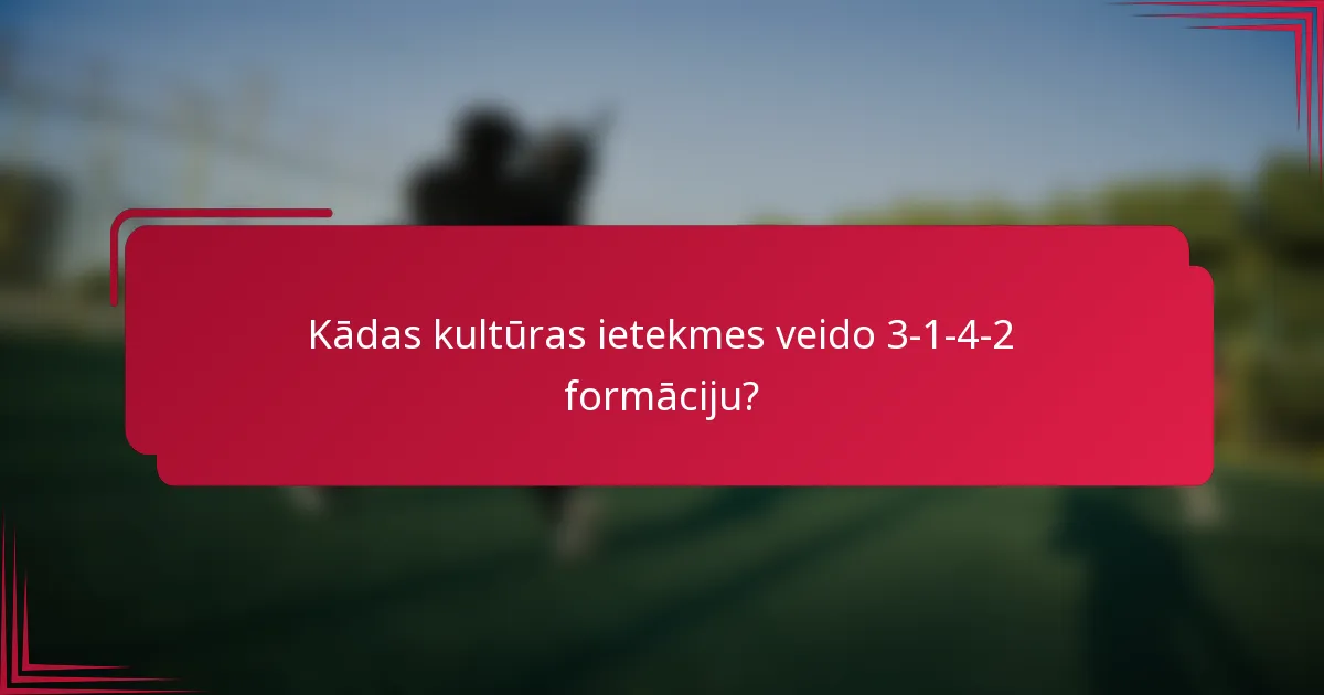 Kādas kultūras ietekmes veido 3-1-4-2 formāciju?