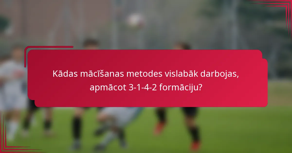 Kādas mācīšanas metodes vislabāk darbojas, apmācot 3-1-4-2 formāciju?