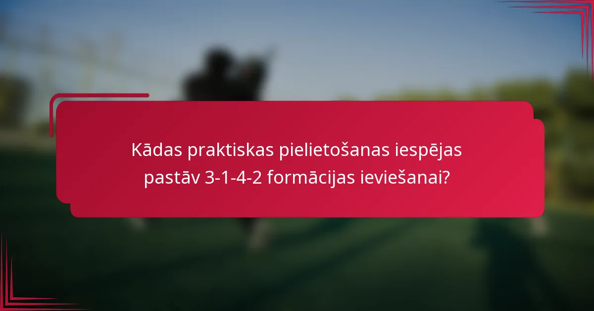 Kādas praktiskas pielietošanas iespējas pastāv 3-1-4-2 formācijas ieviešanai?