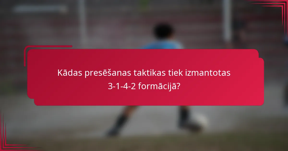 Kādas presēšanas taktikas tiek izmantotas 3-1-4-2 formācijā?
