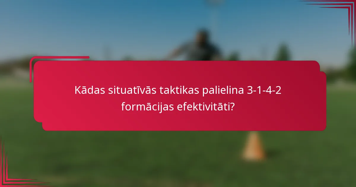 Kādas situatīvās taktikas palielina 3-1-4-2 formācijas efektivitāti?