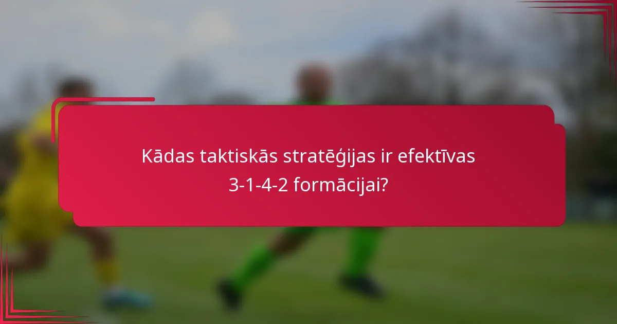 Kādas taktiskās stratēģijas ir efektīvas 3-1-4-2 formācijai?