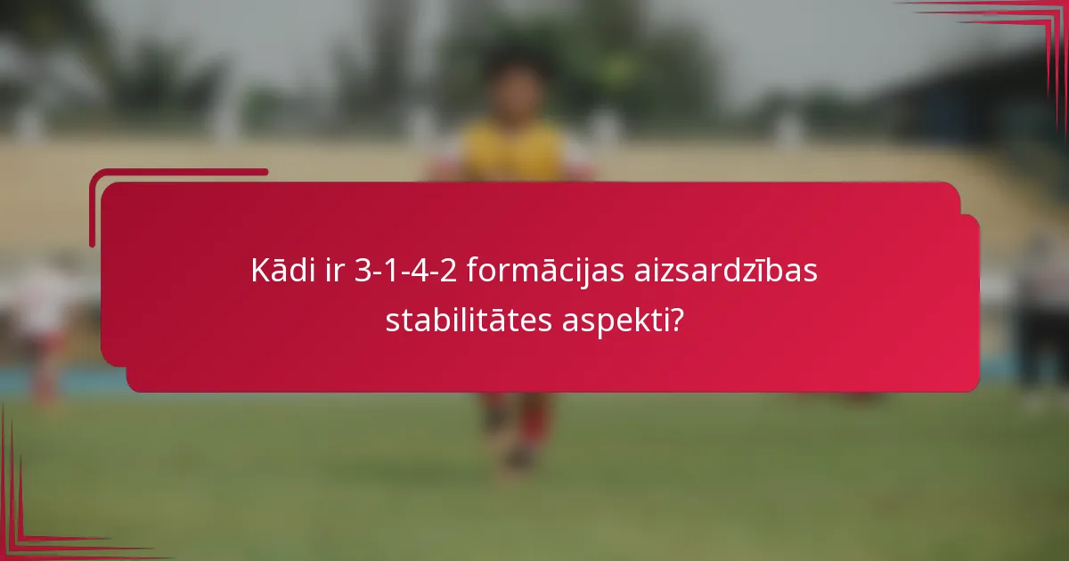 Kādi ir 3-1-4-2 formācijas aizsardzības stabilitātes aspekti?