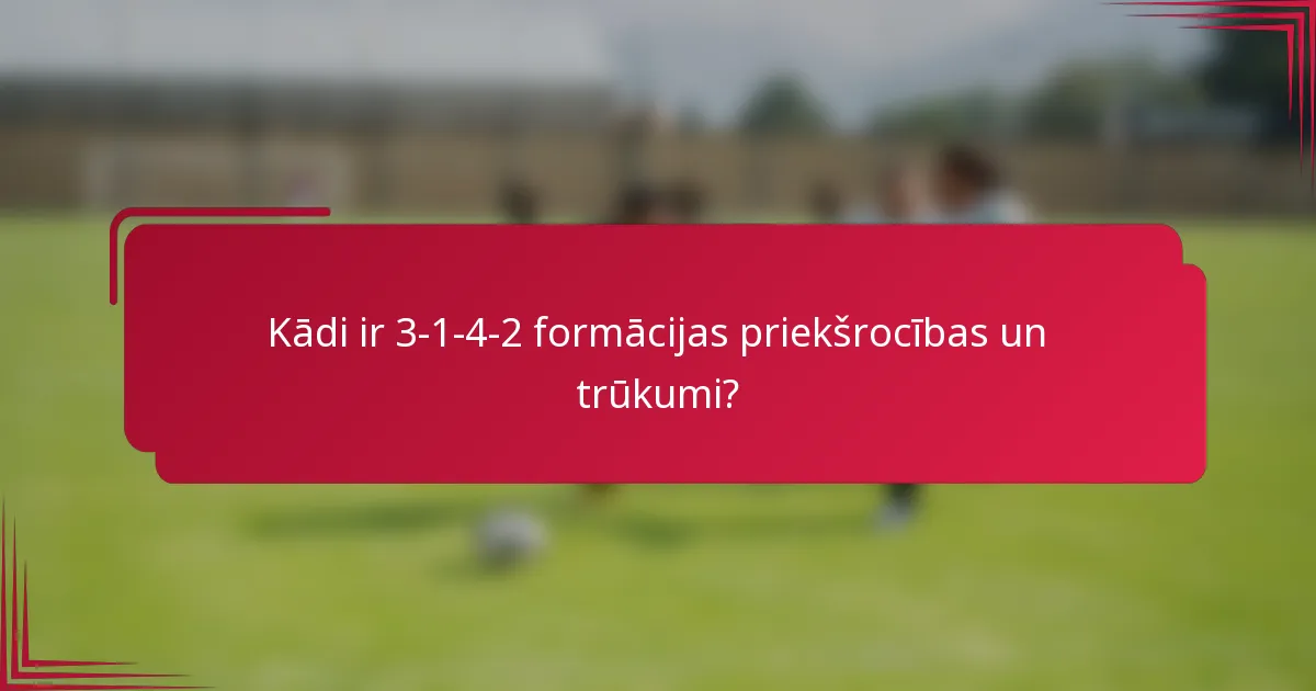 Kādi ir 3-1-4-2 formācijas priekšrocības un trūkumi?