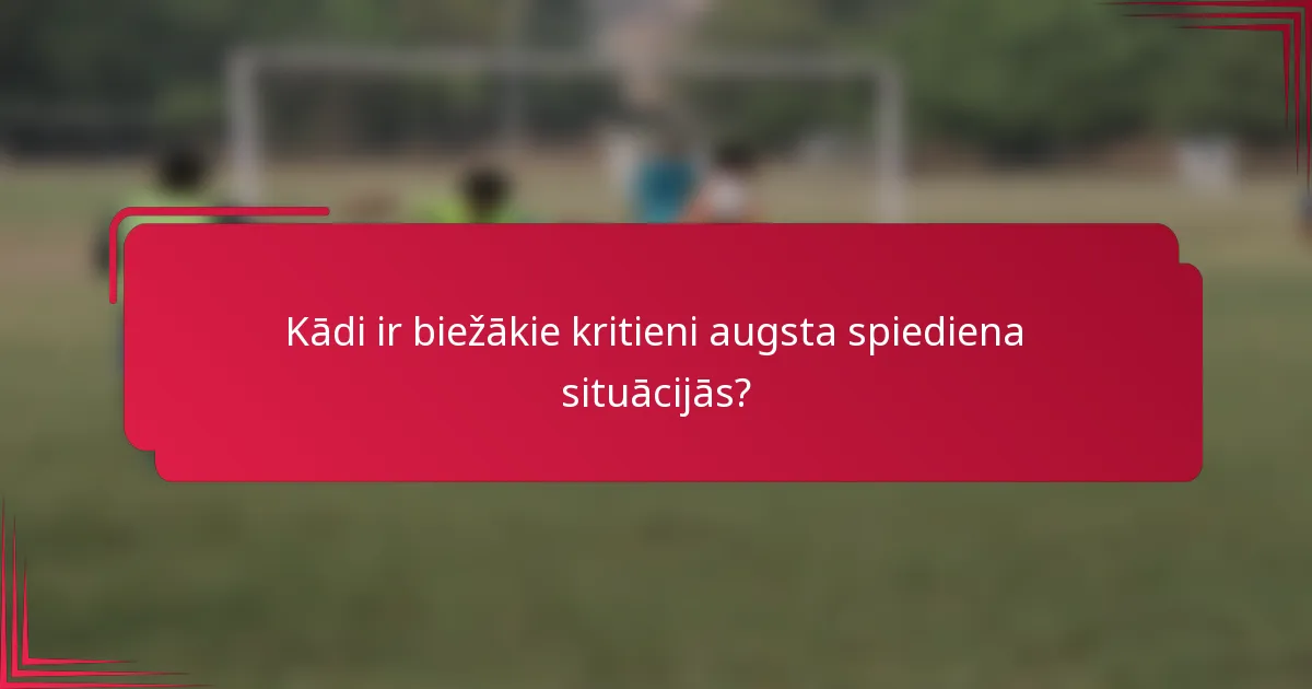 Kādi ir biežākie kritieni augsta spiediena situācijās?