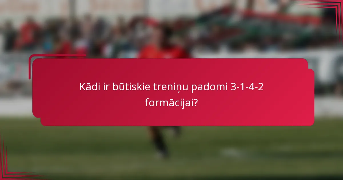 Kādi ir būtiskie treniņu padomi 3-1-4-2 formācijai?
