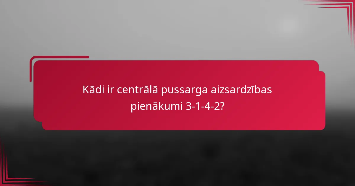 Kādi ir centrālā pussarga aizsardzības pienākumi 3-1-4-2?