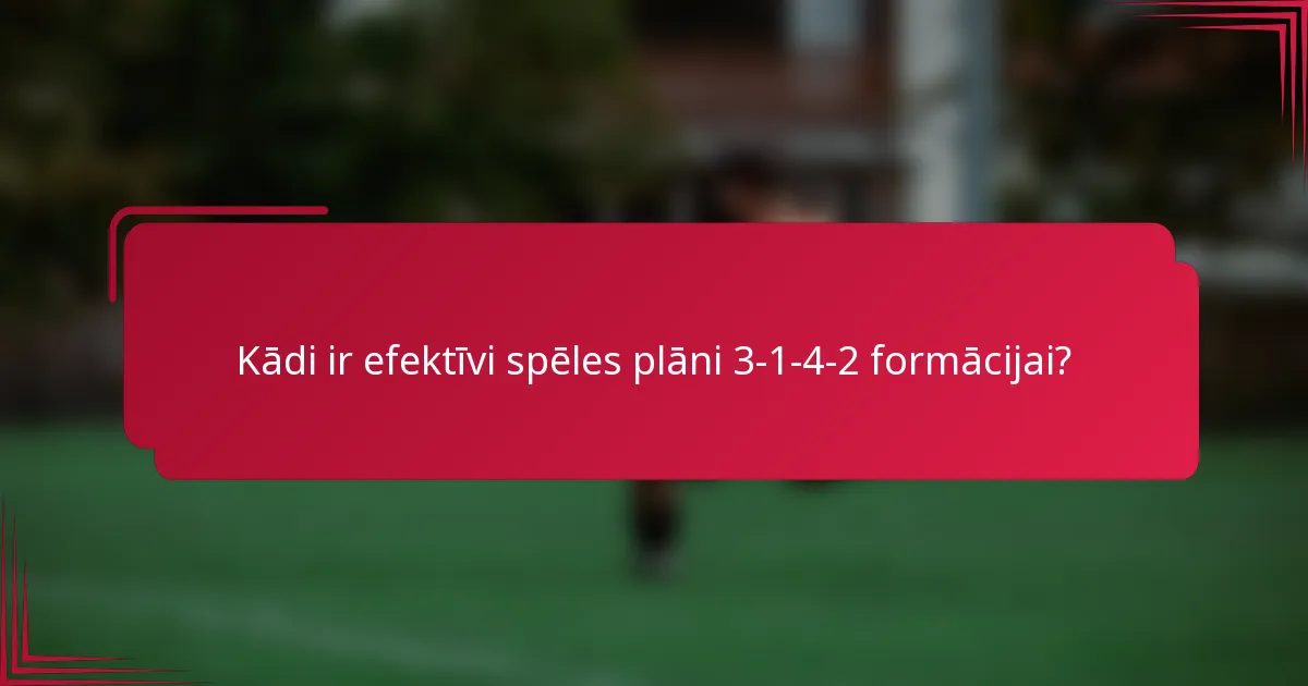 Kādi ir efektīvi spēles plāni 3-1-4-2 formācijai?
