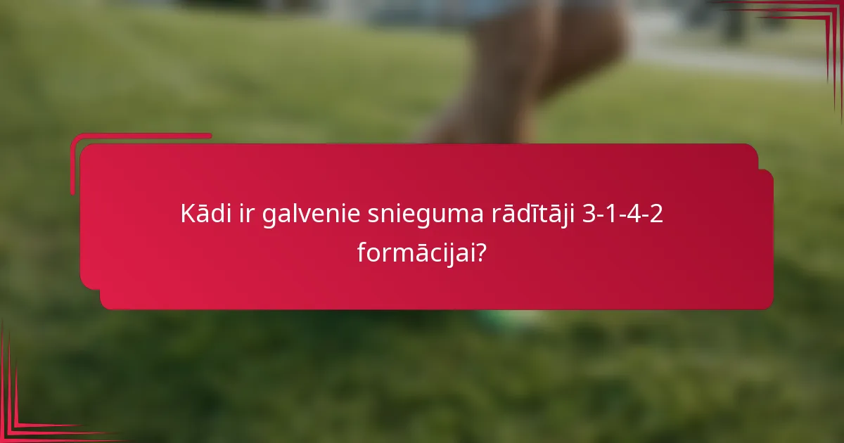 Kādi ir galvenie snieguma rādītāji 3-1-4-2 formācijai?