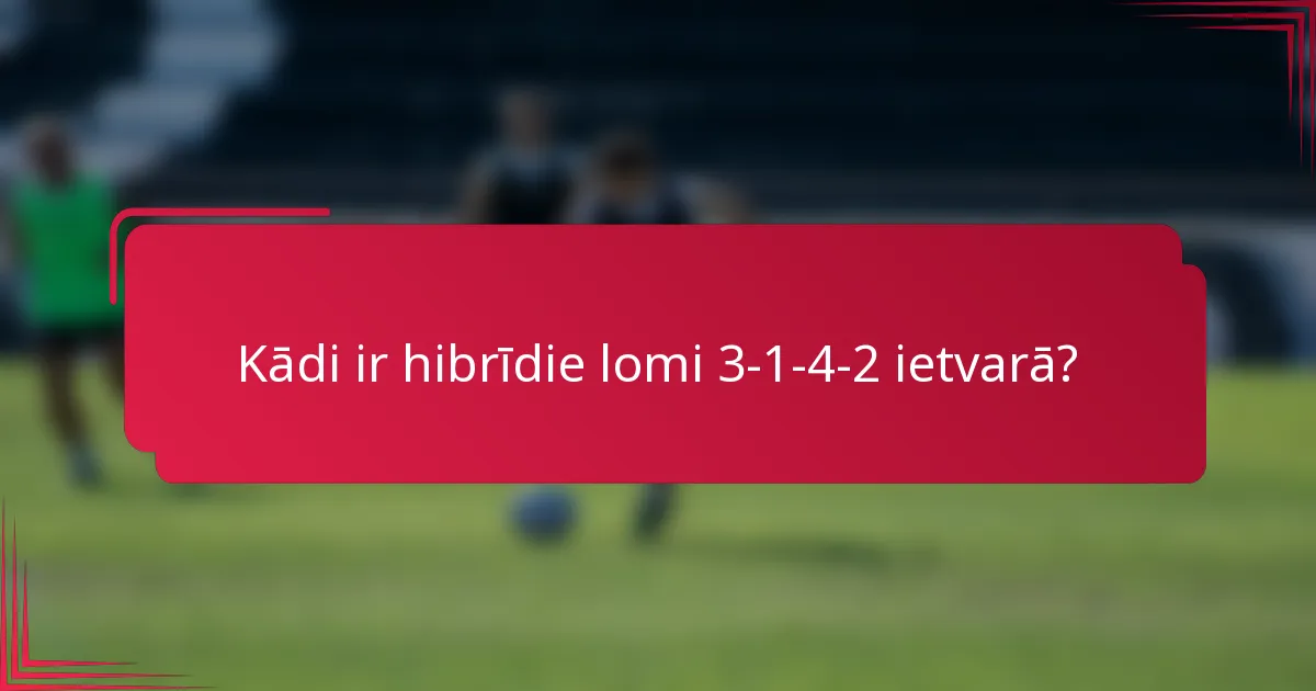Kādi ir hibrīdie lomi 3-1-4-2 ietvarā?