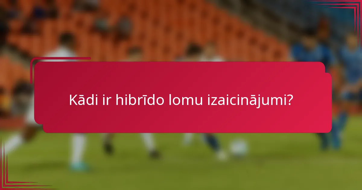 Kādi ir hibrīdo lomu izaicinājumi?