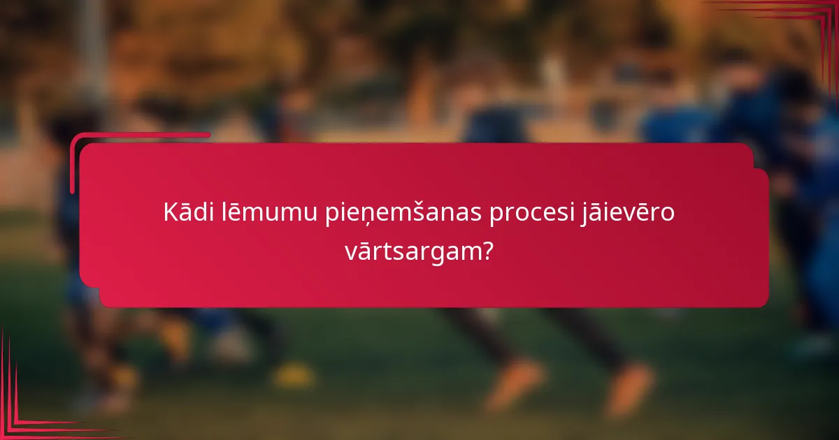 Kādi lēmumu pieņemšanas procesi jāievēro vārtsargam?