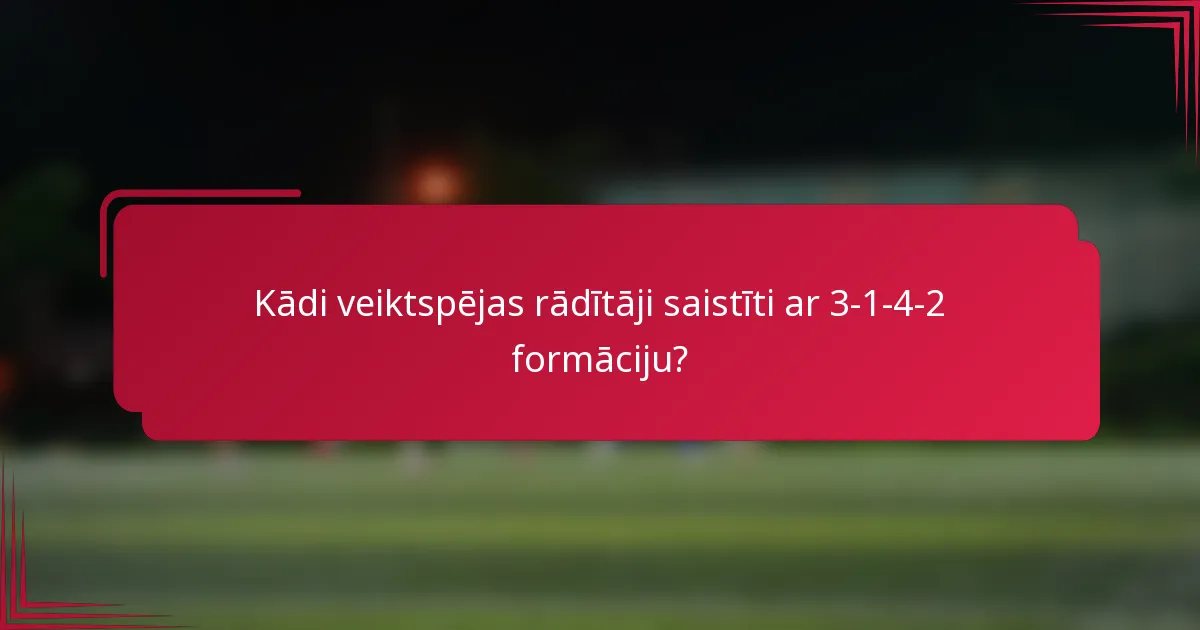 Kādi veiktspējas rādītāji saistīti ar 3-1-4-2 formāciju?