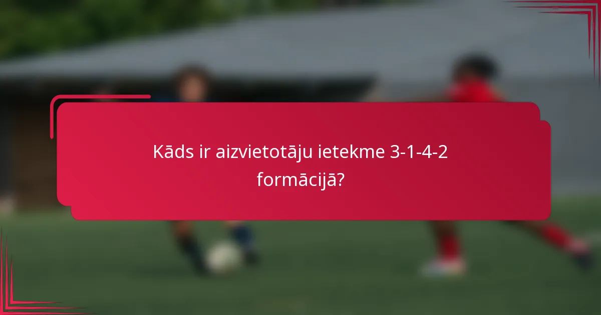 Kāds ir aizvietotāju ietekme 3-1-4-2 formācijā?