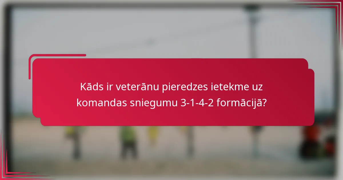 Kāds ir veterānu pieredzes ietekme uz komandas sniegumu 3-1-4-2 formācijā?