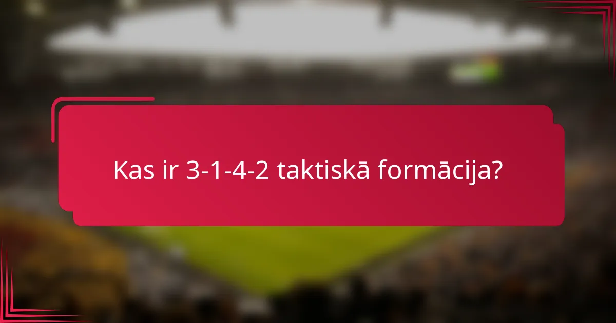 Kas ir 3-1-4-2 taktiskā formācija?