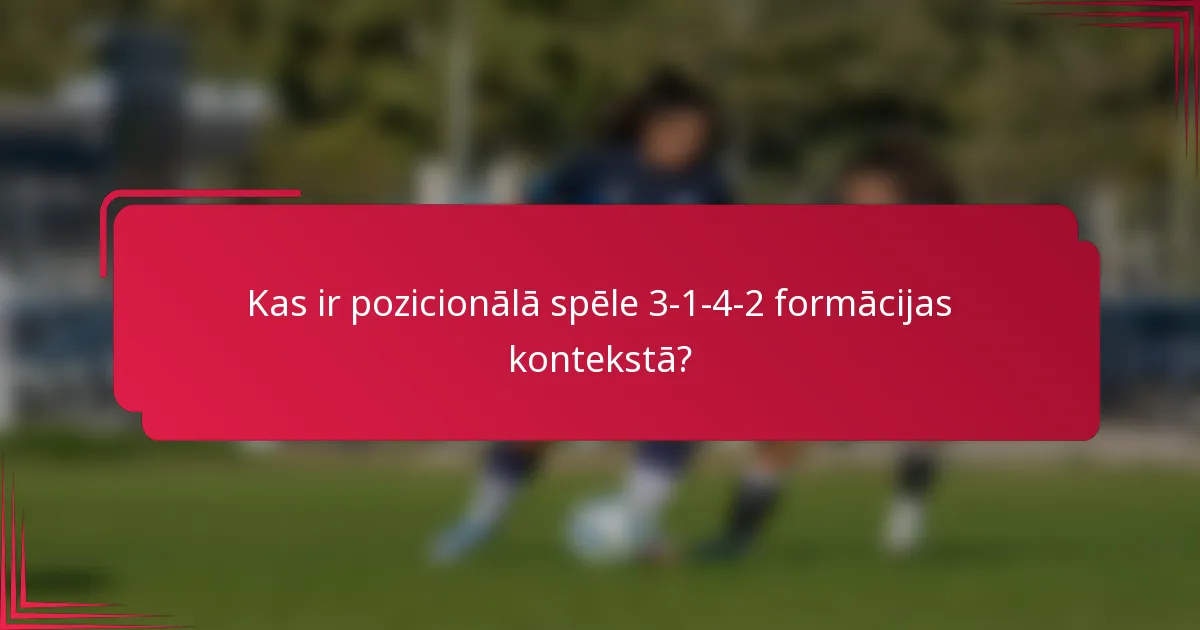 Kas ir pozicionālā spēle 3-1-4-2 formācijas kontekstā?