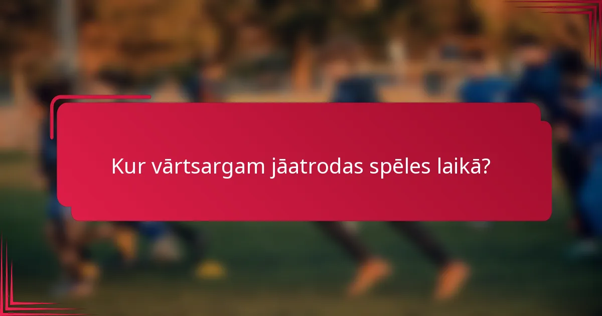 Kur vārtsargam jāatrodas spēles laikā?