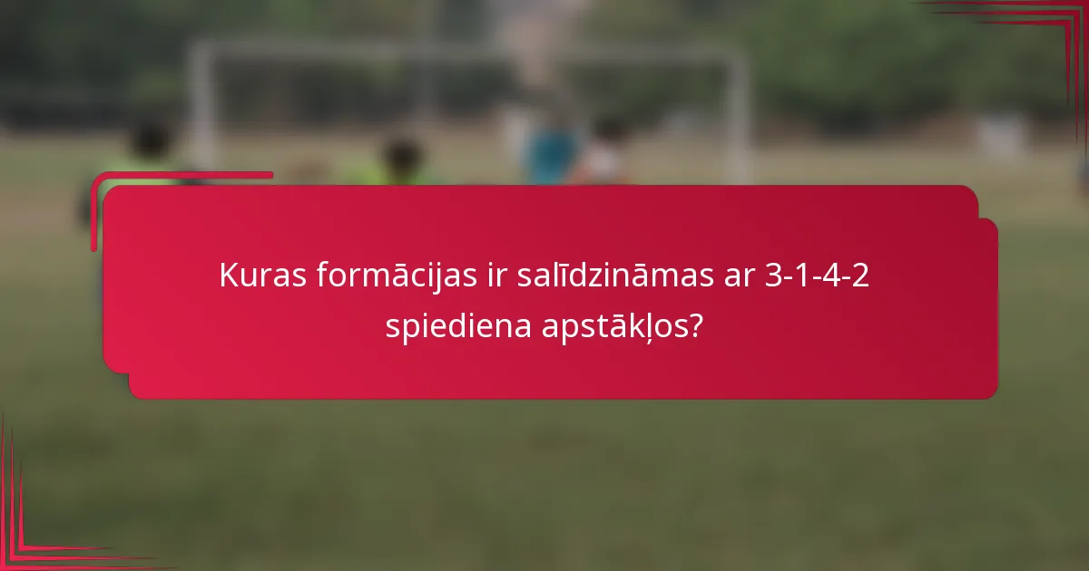 Kuras formācijas ir salīdzināmas ar 3-1-4-2 spiediena apstākļos?