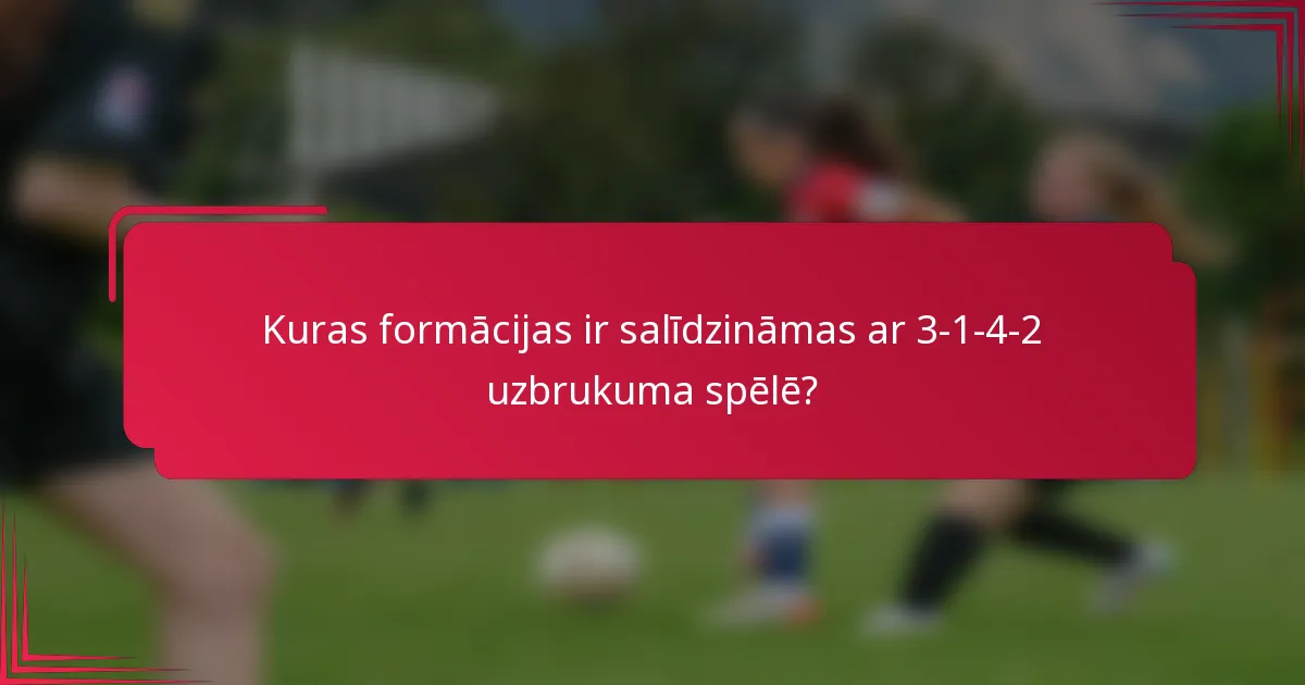Kuras formācijas ir salīdzināmas ar 3-1-4-2 uzbrukuma spēlē?