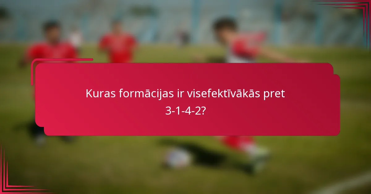 Kuras formācijas ir visefektīvākās pret 3-1-4-2?
