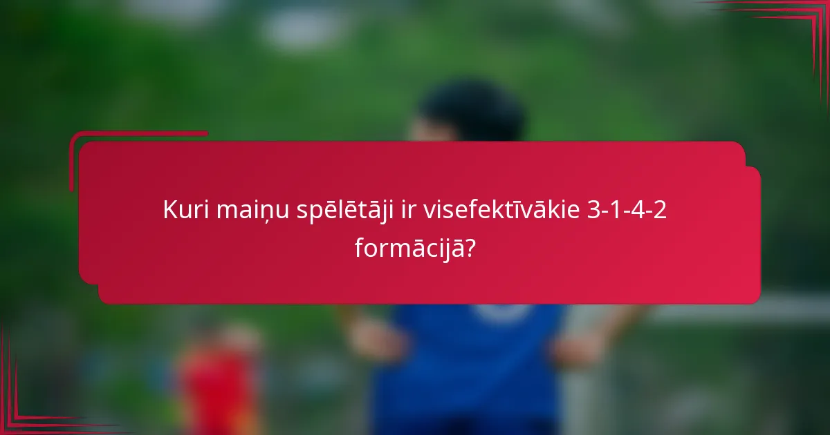 Kuri maiņu spēlētāji ir visefektīvākie 3-1-4-2 formācijā?